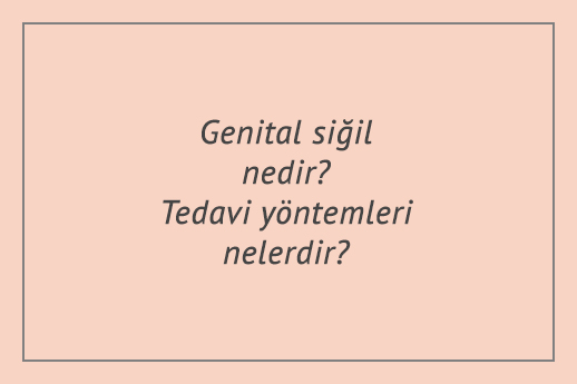 Genital siğil nedir? Tedavi yöntemleri nelerdir?