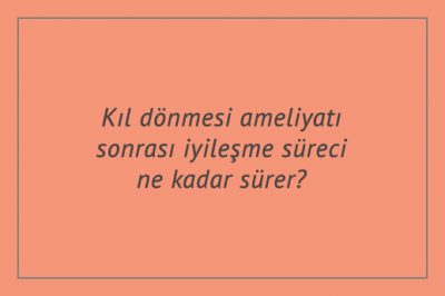 Kıl dönmesi sonrası iyileşme süreci ne kadar sürer?