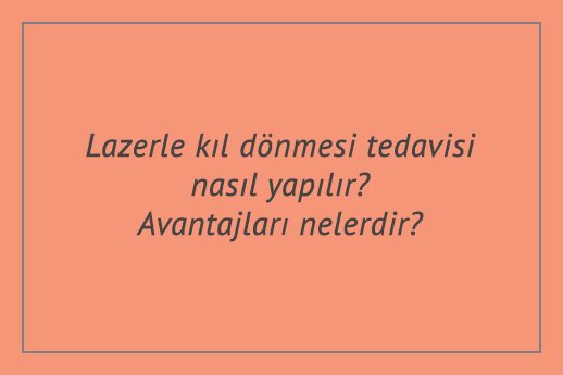 Lazerle kıl dönmesi tedavisi nasıl yapılır? Avantajları nelerdir?