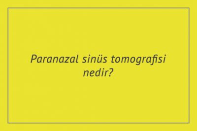 Paranazal sinüs tomografisi nedir?