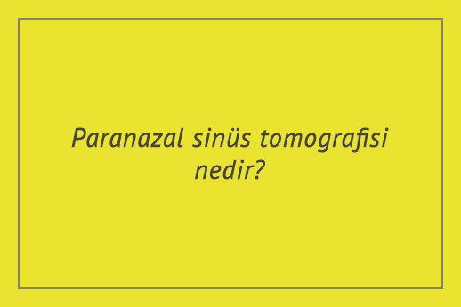 Paranazal sinüs tomografisi nedir?