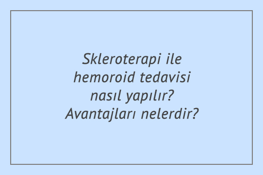 Skleroterapi ile hemoroid tedavisi nasıl yapılır? Avantajları nelerdir?