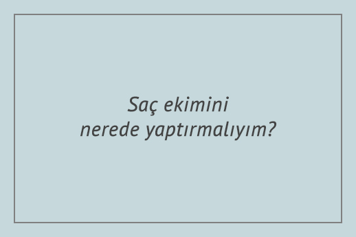 Nerede saç ekimi yaptırmalıyım?