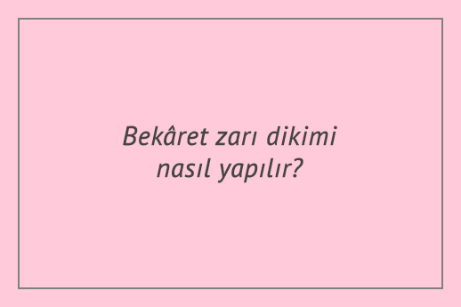 Bekâret zarı dikimi nasıl yapılır?