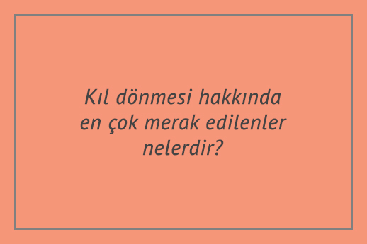 Kıl dönmesi hakkında en çok merak edilenler nelerdir?