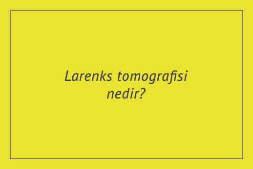 Larenks tomografisi nedir?