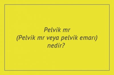 Pelvik mr (Pelvik mr veya pelvik emarı) nedir?