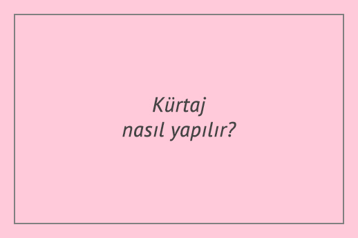 Kürtaj nasıl yapılır?