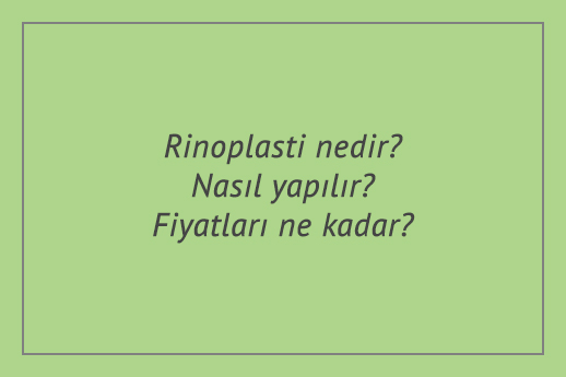 Rinoplasti nedir? Nasıl yapılır? Fiyatları ne kadar?