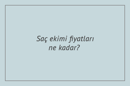 Saç ekimi fiyatları ne kadar