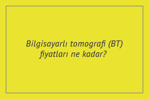 Bilgisayarlı tomografi (BT) fiyatları ne kadar? 2021 - Güncel