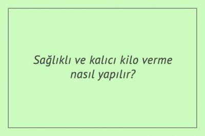 Sağlıklı ve kalıcı kilo verme nasıl yapılır?