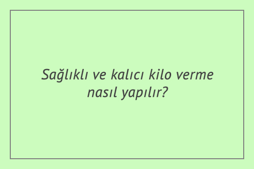 Sağlıklı ve kalıcı kilo verme nasıl yapılır?