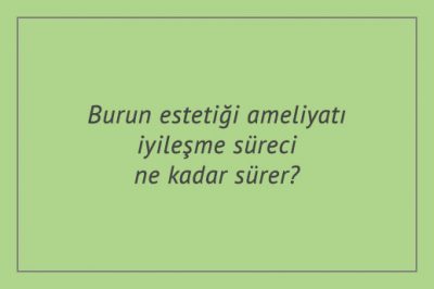 Burun estetiği ameliyatı iyileşme süreci ne kadar sürer?