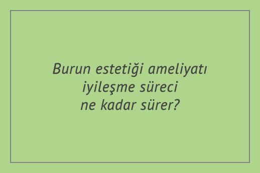 Burun estetiği ameliyatı iyileşme süreci ne kadar sürer?