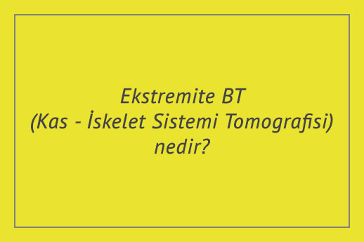 Ekstremite BT (Kas - İskelet Sistemi Tomografisi) nedir?