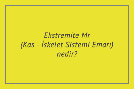 Ekstremite Mr (Kas - İskelet Sistemi Emarı) nedir?