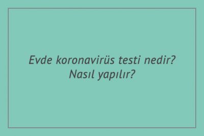 Evde koronavirüs testi nedir? Nasıl yapılır?