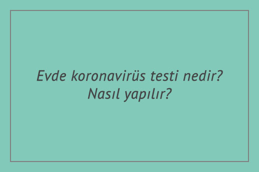 evde koronavirus testi nedir nasil yapilir kas tip merkezi