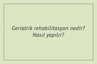 Geriatrik rehabilitasyon nedir? Nasıl yapılır?