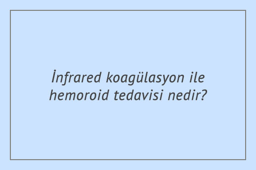 İnfrared koagülasyon ile hemoroid tedavisi nedir?