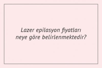 Lazer epilasyon fiyatları neye göre belirlenmektedir?