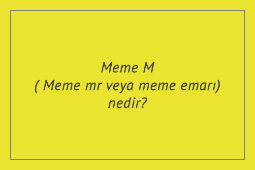 Meme MR( Meme mr veya meme emarı) nedir?