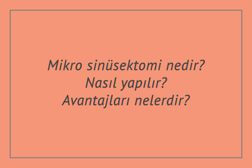 Mikro sinüsektomi nedir? Nasıl yapılır? Avantajları nelerdir?