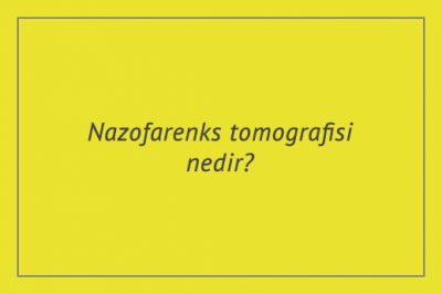 Nazofarenks tomografisi nedir?
