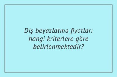 Diş beyazlatma fiyatları hangi kriterlere göre belirlenmektedir?