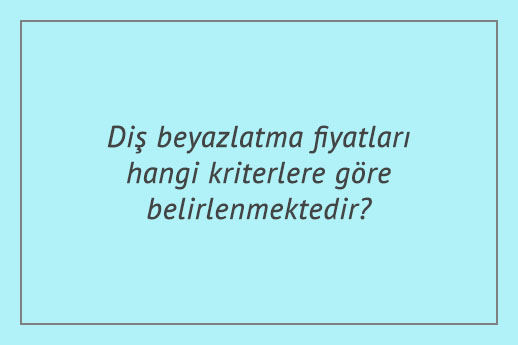 Diş beyazlatma fiyatları hangi kriterlere göre belirlenmektedir?