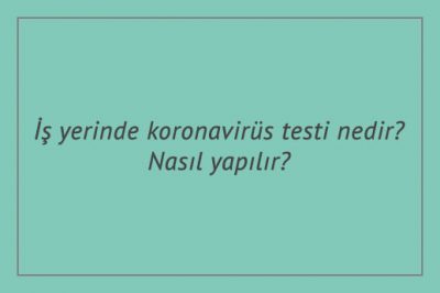 İş yerinde koronavirüs testi nedir? Nasıl yapılır?