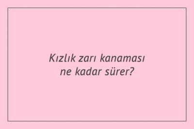 Kızlık zarı kanaması ne kadar sürer?