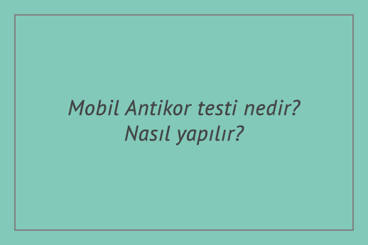 Mobil antikor testi nedir? Nasıl yapılır?