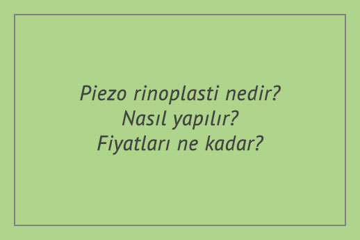 Piezo rinoplasti nedir? Nasıl yapılır? Fiyatları ne kadar?