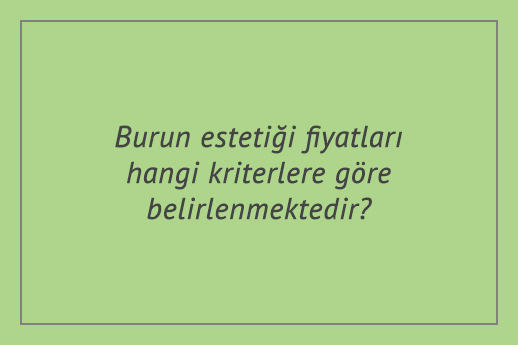 Burun estetiği fiyatları hangi kriterlere göre belirlenmektedir?