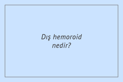 Dış hemoroid nedir? Belirtileri nelerdir?