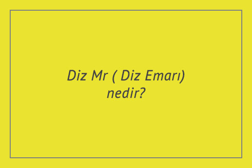 Diz Mr ( Diz Emarı) nedir?