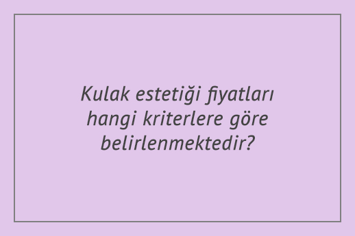 Kulak estetiği fiyatları hangi kriterlere göre belirlenmektedir?