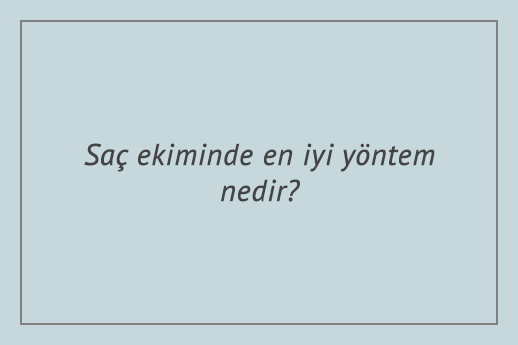 Saç ekiminde en iyi yöntem nedir?