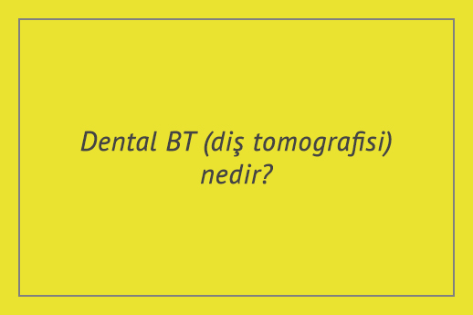 Dental BT (diş tomografisi) nedir?