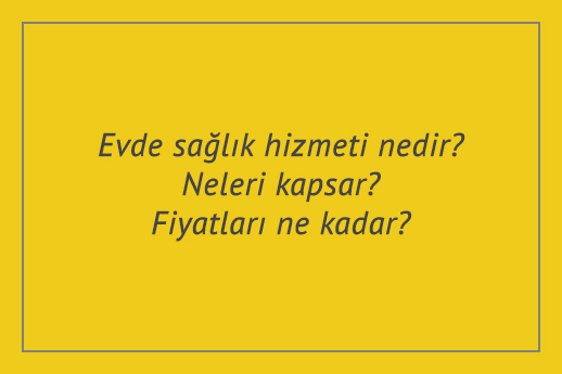 Evde sağlık hizmeti nedir? Neleri kapsar? Fiyatları ne kadar?