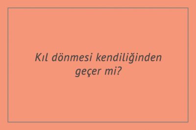 Kıl dönmesi kendiliğinden geçer mi?