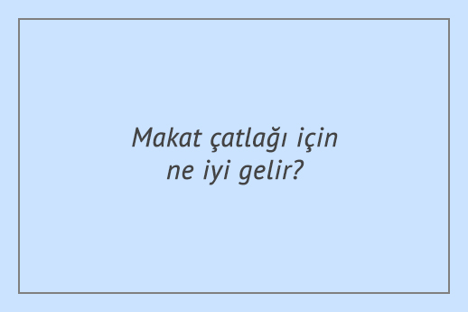 Makat çatlağı için ne iyi gelir?