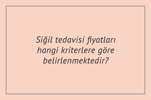 Siğil tedavisi fiyatları hangi kriterlere göre belirlenmektedir?