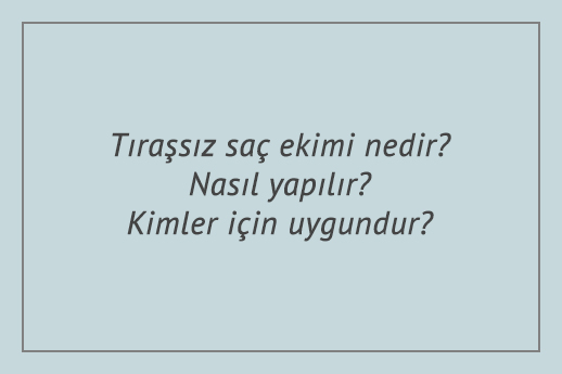 Tıraşsız saç ekimi nedir? Nasıl Yapılır? Kimler için uygundur?