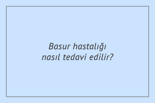 Basur hastalığı nasıl tedavi edilir?