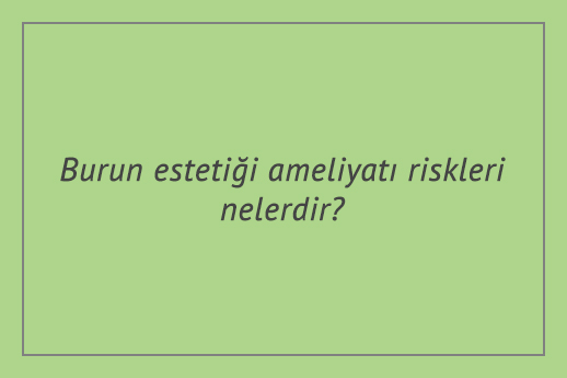 Burun estetiği ameliyatı riskleri nelerdir?