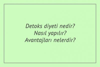 Detoks diyeti nedir? Nasıl yapılır? Avantajları nelerdir?