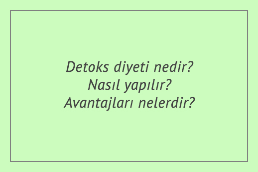 Detoks diyeti nedir? Nasıl yapılır? Avantajları nelerdir?